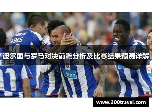 波尔图与罗马对决前瞻分析及比赛结果预测详解