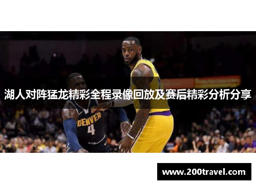 湖人对阵猛龙精彩全程录像回放及赛后精彩分析分享