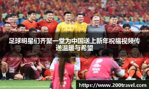 足球明星们齐聚一堂为中国送上新年祝福视频传递温暖与希望