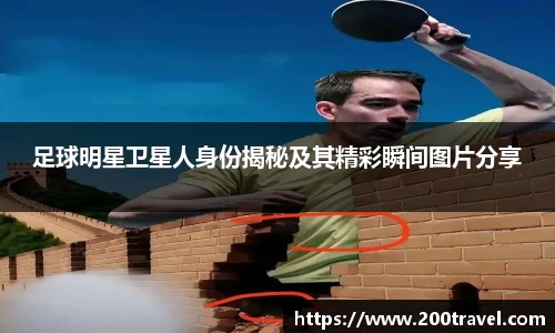 足球明星卫星人身份揭秘及其精彩瞬间图片分享